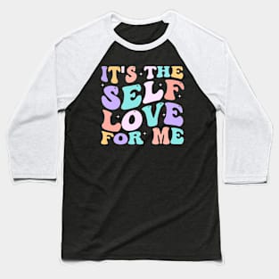 It's The Self Love For Me groovy Baseball T-Shirt